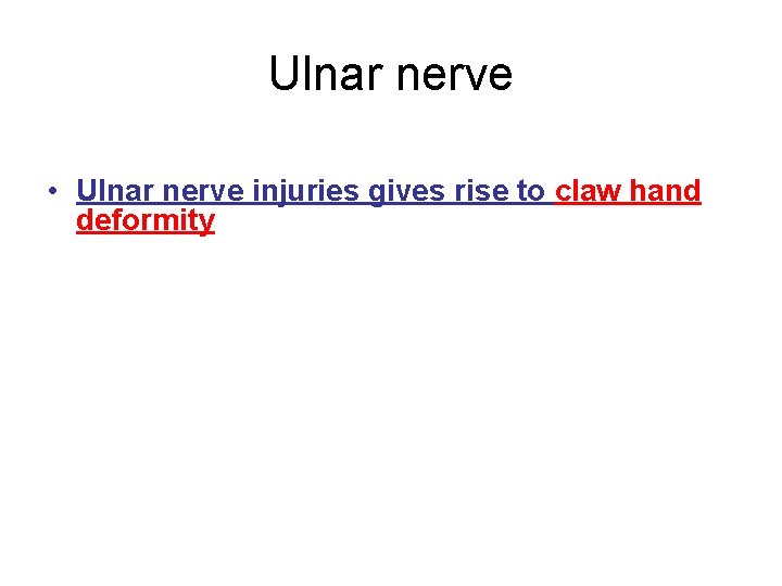 Ulnar nerve • Ulnar nerve injuries gives rise to claw hand deformity 