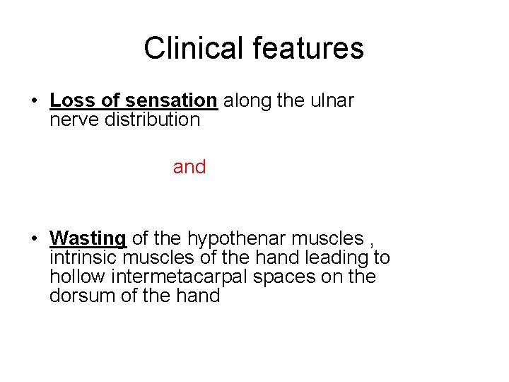 Clinical features • Loss of sensation along the ulnar nerve distribution and • Wasting