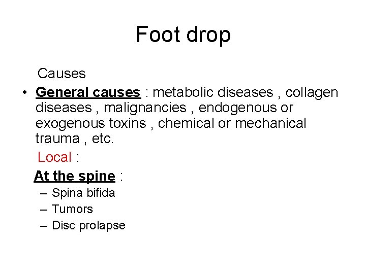 Foot drop Causes • General causes : metabolic diseases , collagen diseases , malignancies