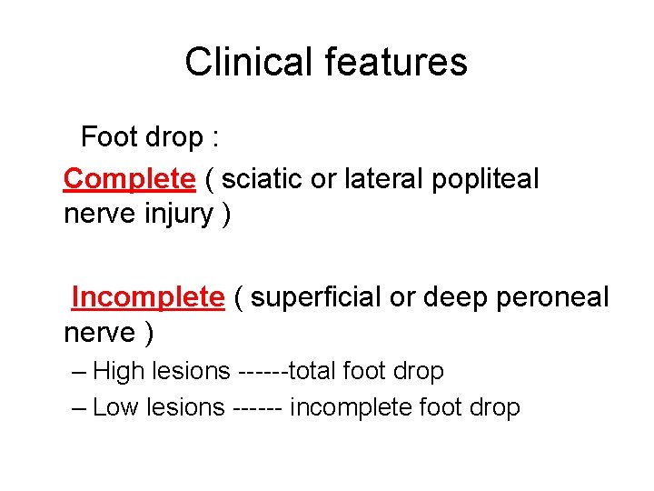 Clinical features Foot drop : Complete ( sciatic or lateral popliteal nerve injury )