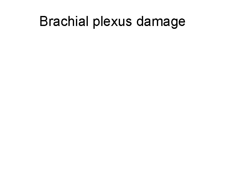 Brachial plexus damage 