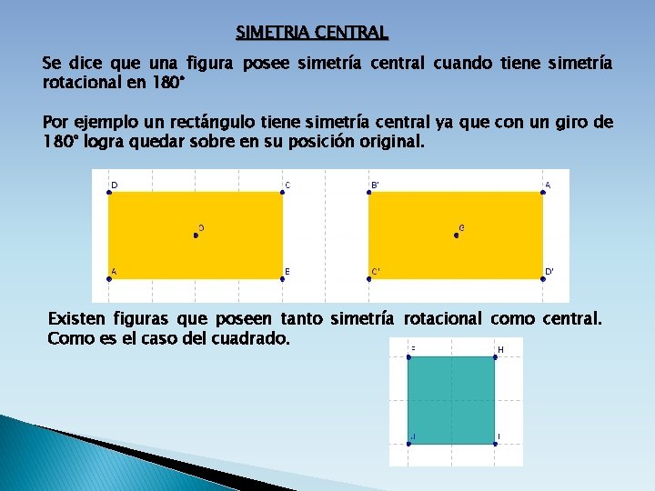 SIMETRIA CENTRAL Se dice que una figura posee simetría central cuando tiene simetría rotacional