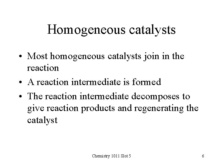 Homogeneous catalysts • Most homogeneous catalysts join in the reaction • A reaction intermediate