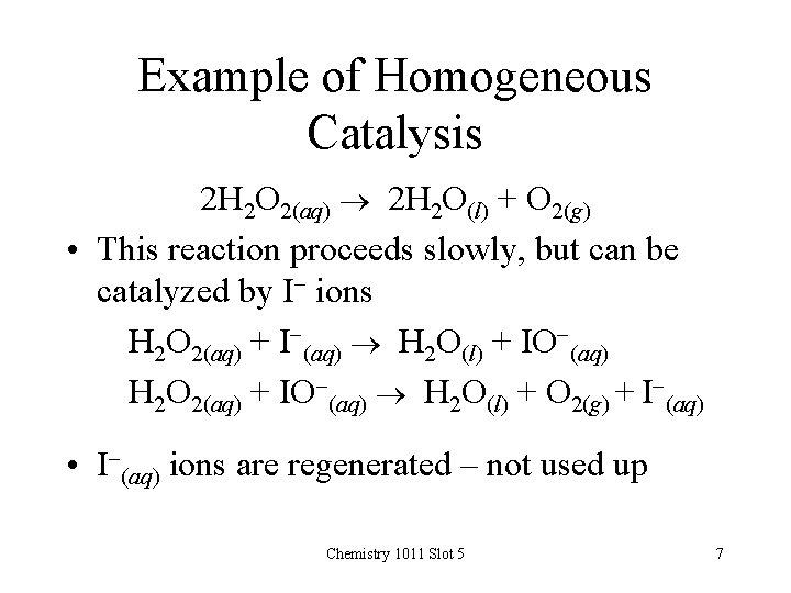 Example of Homogeneous Catalysis 2 H 2 O 2(aq) 2 H 2 O(l) +