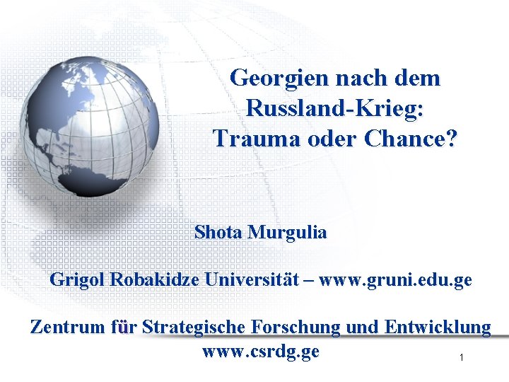 Georgien nach dem Russland-Krieg: Trauma oder Chance? Shota Murgulia Grigol Robakidze Universität – www.