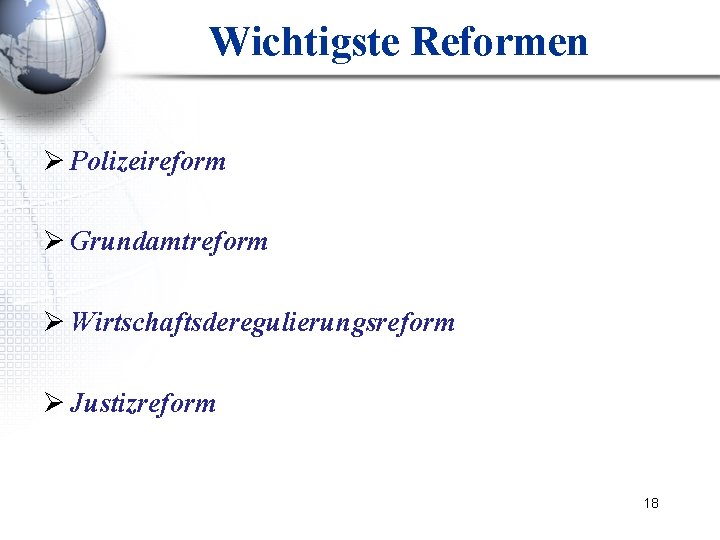 Wichtigste Reformen Ø Polizeireform Ø Grundamtreform Ø Wirtschaftsderegulierungsreform Ø Justizreform 18 