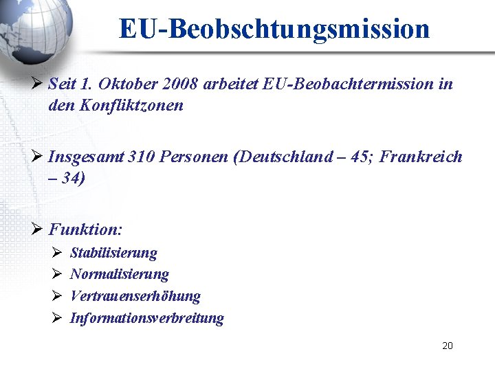 EU-Beobschtungsmission Ø Seit 1. Oktober 2008 arbeitet EU-Beobachtermission in den Konfliktzonen Ø Insgesamt 310