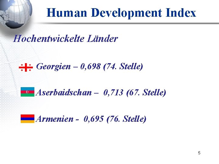 Human Development Index Hochentwickelte Länder Georgien – 0, 698 (74. Stelle) Aserbaidschan – 0,
