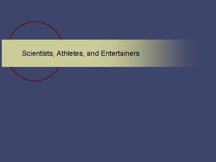 Scientists, Athletes, and Entertainers 