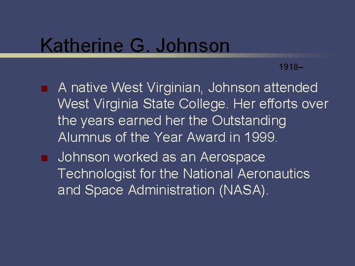 Katherine G. Johnson 1918– n n A native West Virginian, Johnson attended West Virginia