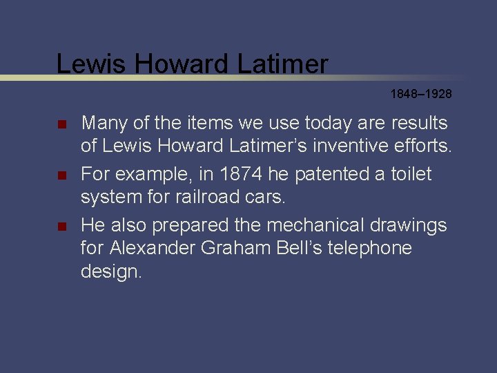 Lewis Howard Latimer 1848– 1928 n n n Many of the items we use