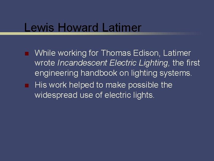 Lewis Howard Latimer n n While working for Thomas Edison, Latimer wrote Incandescent Electric