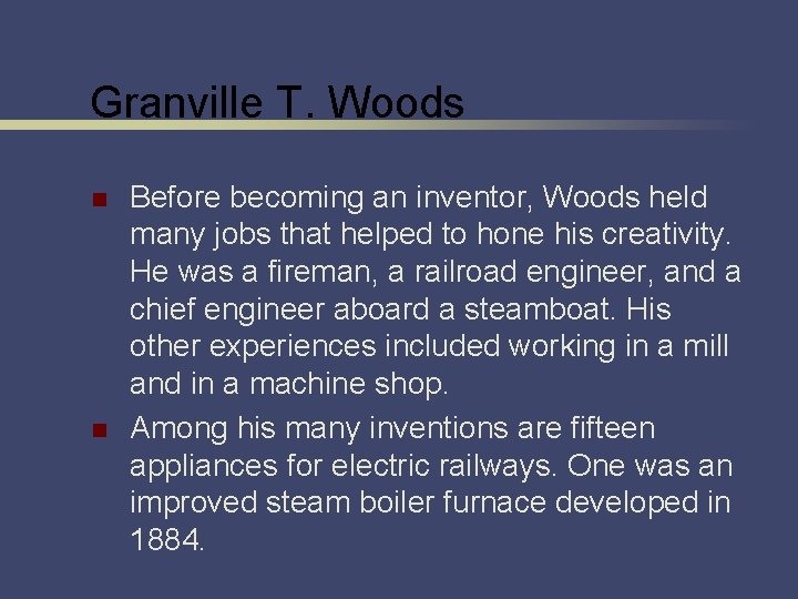 Granville T. Woods n n Before becoming an inventor, Woods held many jobs that