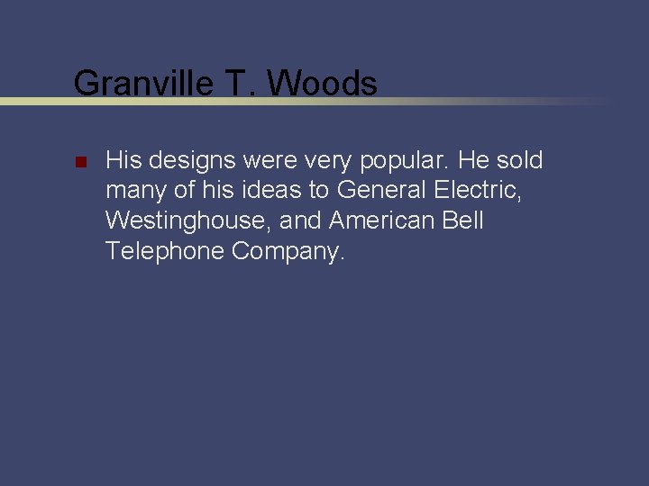Granville T. Woods n His designs were very popular. He sold many of his