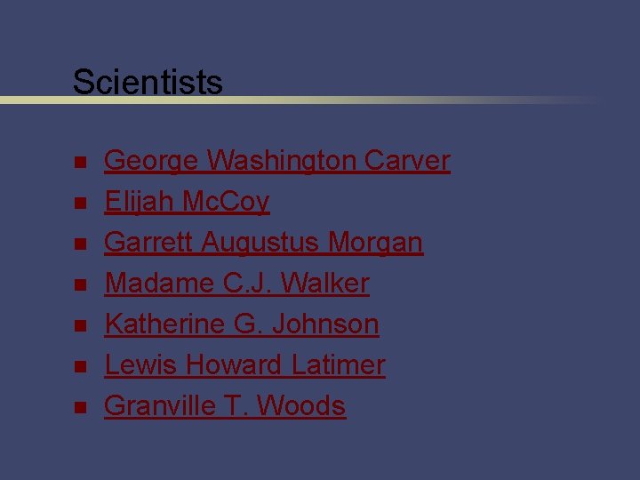 Scientists n n n n George Washington Carver Elijah Mc. Coy Garrett Augustus Morgan