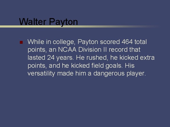 Walter Payton n While in college, Payton scored 464 total points, an NCAA Division