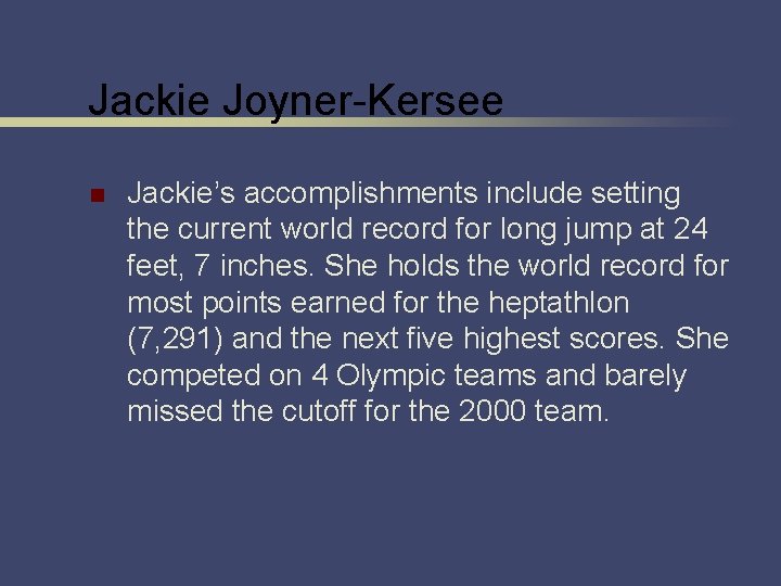 Jackie Joyner-Kersee n Jackie’s accomplishments include setting the current world record for long jump
