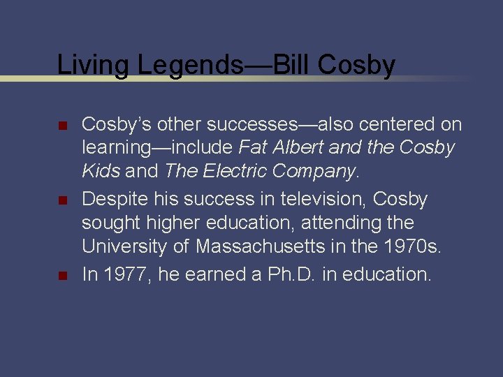 Living Legends—Bill Cosby n n n Cosby’s other successes—also centered on learning—include Fat Albert