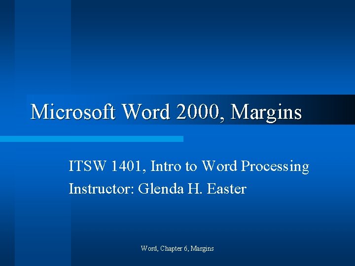 Microsoft Word 2000, Margins ITSW 1401, Intro to Word Processing Instructor: Glenda H. Easter
