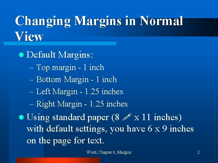 Changing Margins in Normal View l Default Margins: – Top margin - 1 inch