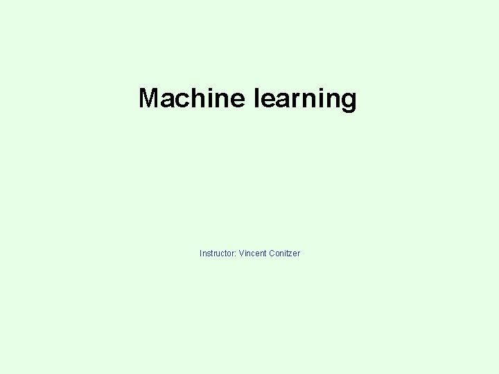 Machine learning Instructor: Vincent Conitzer 