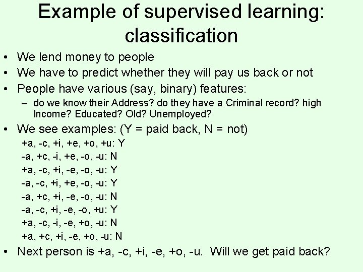 Example of supervised learning: classification • We lend money to people • We have
