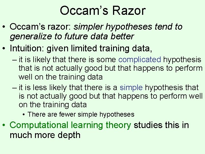 Occam’s Razor • Occam’s razor: simpler hypotheses tend to generalize to future data better