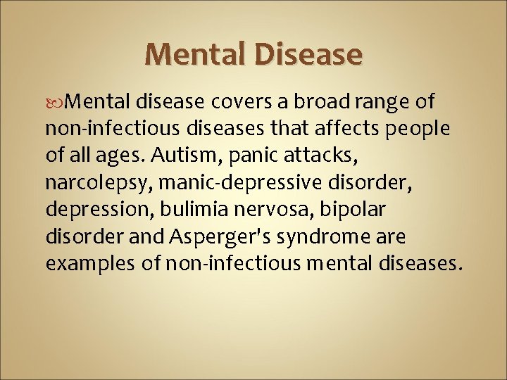 Mental Disease Mental disease covers a broad range of non-infectious diseases that affects people