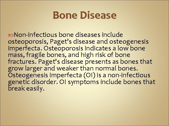 Bone Disease Non-infectious bone diseases include osteoporosis, Paget's disease and osteogenesis imperfecta. Osteoporosis indicates