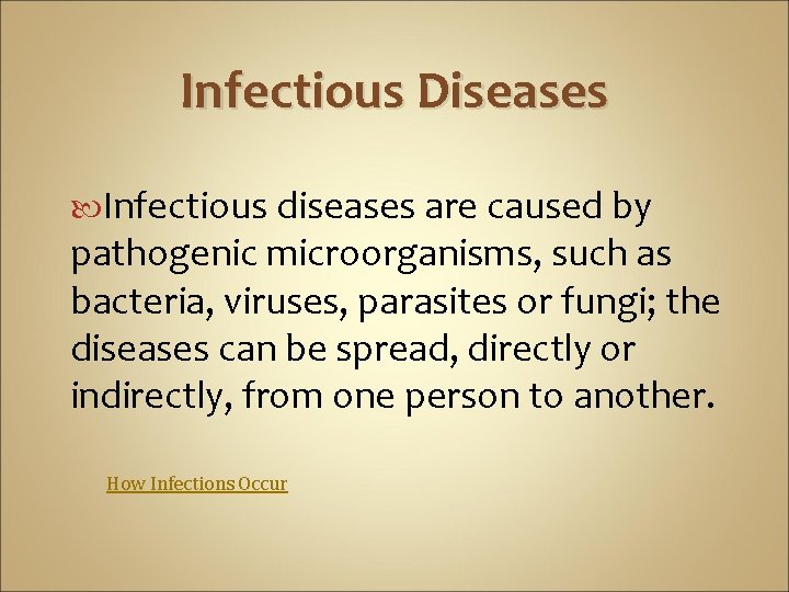 Infectious Diseases Infectious diseases are caused by pathogenic microorganisms, such as bacteria, viruses, parasites