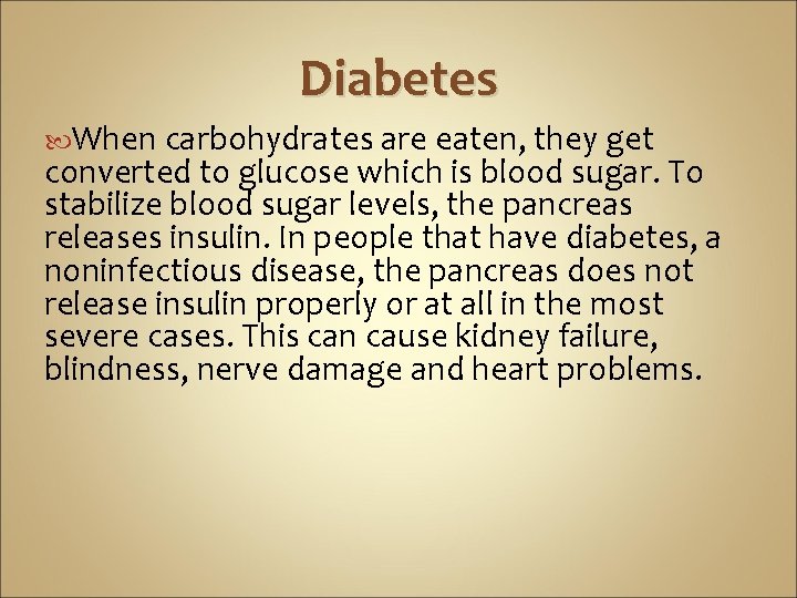 Diabetes When carbohydrates are eaten, they get converted to glucose which is blood sugar.