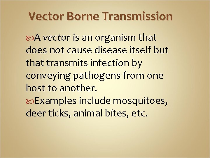 Vector Borne Transmission A vector is an organism that does not cause disease itself