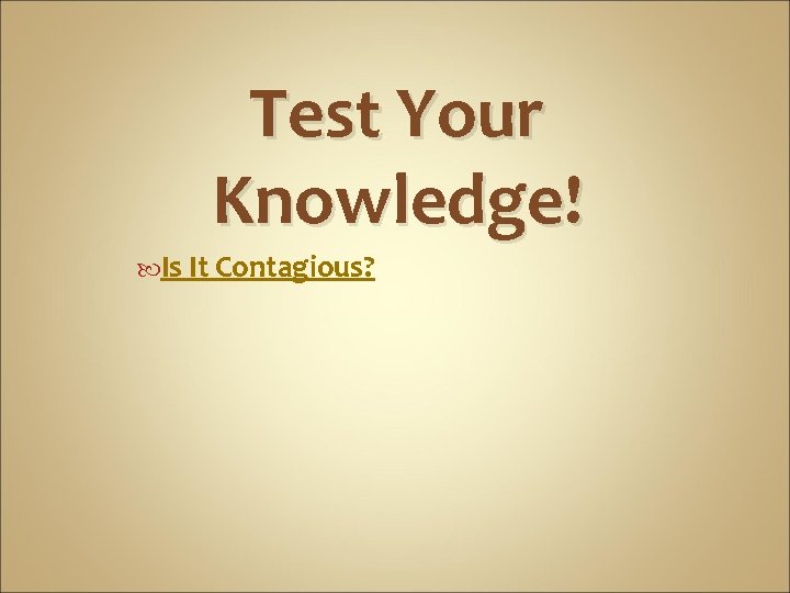 Test Your Knowledge! Is It Contagious? 