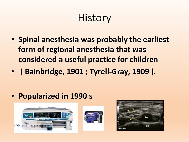 History • Spinal anesthesia was probably the earliest form of regional anesthesia that was