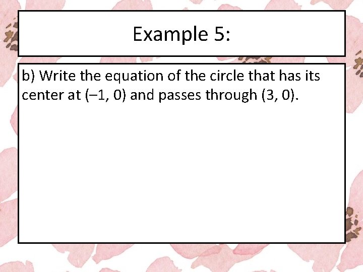 Example 5: b) Write the equation of the circle that has its center at