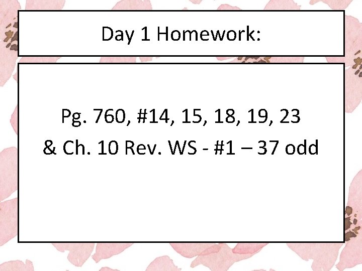 Day 1 Homework: Pg. 760, #14, 15, 18, 19, 23 & Ch. 10 Rev.