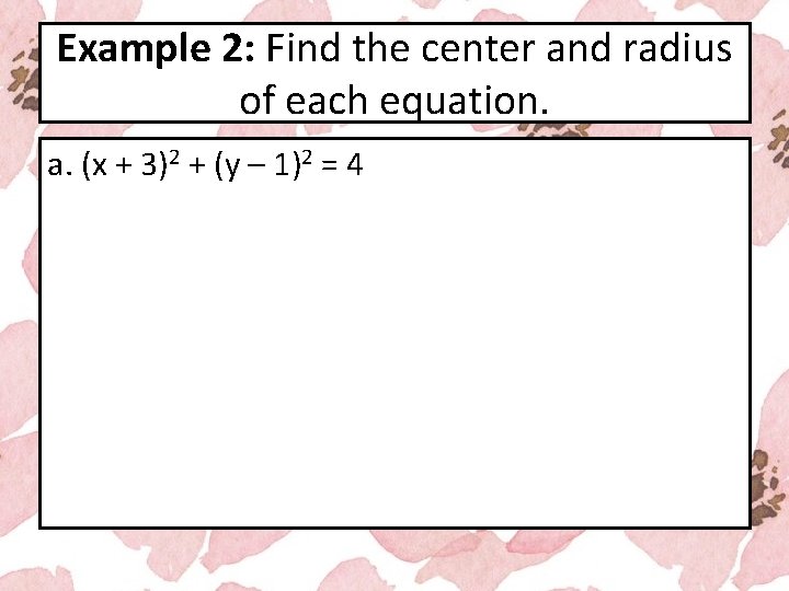 Example 2: Find the center and radius of each equation. a. (x + 3)2