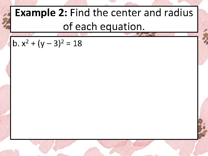Example 2: Find the center and radius of each equation. b. x 2 +