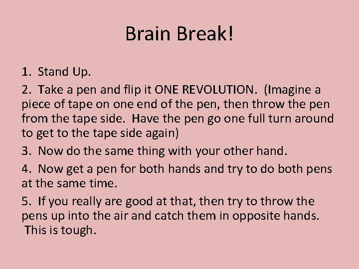 Brain Break! 1. Stand Up. 2. Take a pen and flip it ONE REVOLUTION.