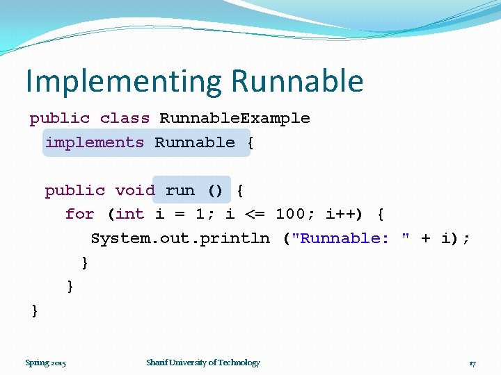 Implementing Runnable public class Runnable. Example implements Runnable { public void run () {