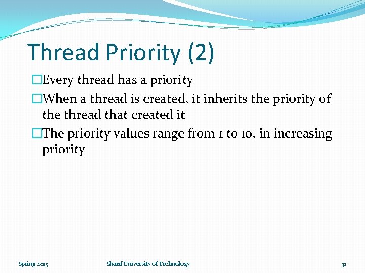Thread Priority (2) �Every thread has a priority �When a thread is created, it