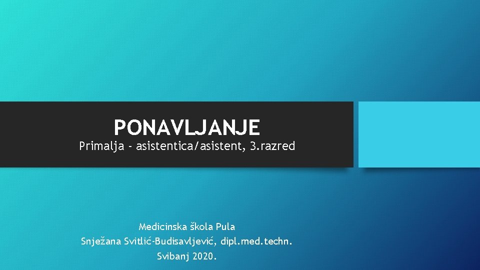 PONAVLJANJE Primalja - asistentica/asistent, 3. razred Medicinska škola Pula Snježana Svitlić-Budisavljević, dipl. med. techn.