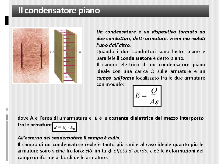 Il condensatore piano Un condensatore è un dispositivo formato da due conduttori, detti armature,
