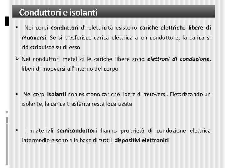 Conduttori e isolanti Nei corpi conduttori di elettricità esistono cariche elettriche libere di muoversi.