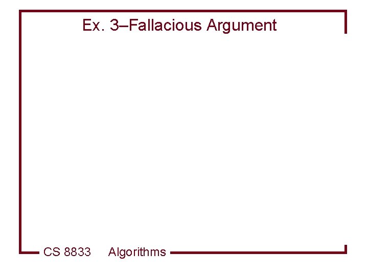 Ex. 3–Fallacious Argument CS 8833 Algorithms 