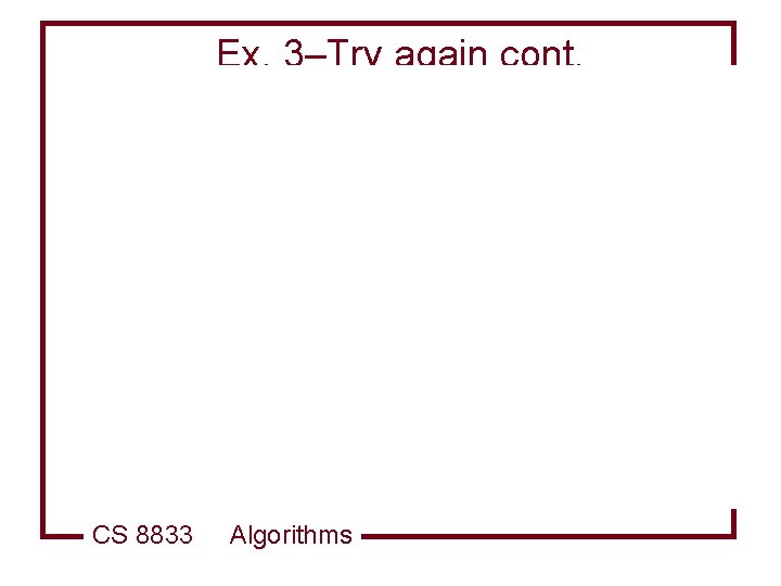 Ex. 3–Try again cont. CS 8833 Algorithms 