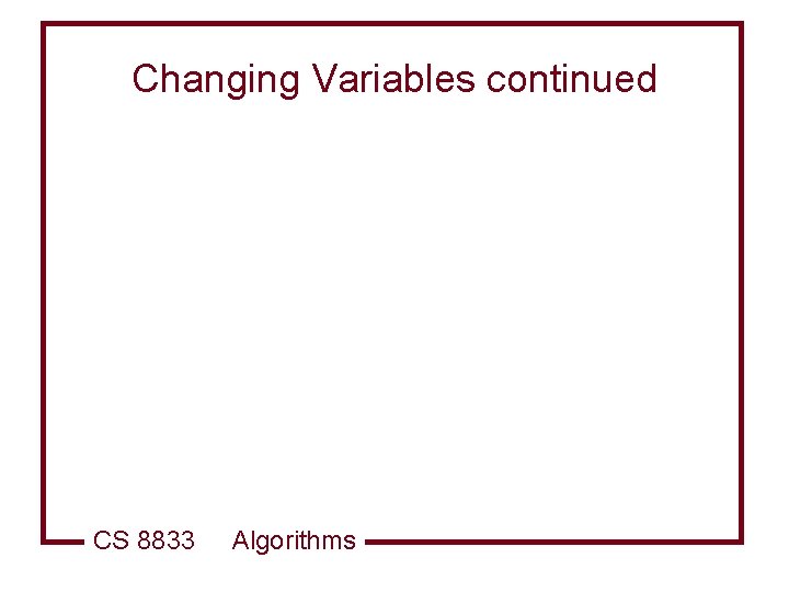 Changing Variables continued CS 8833 Algorithms 