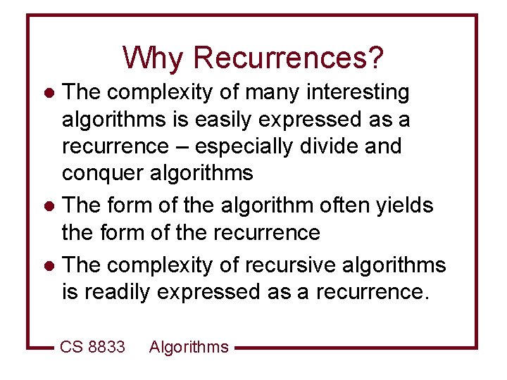 Why Recurrences? The complexity of many interesting algorithms is easily expressed as a recurrence