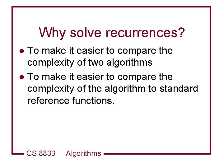 Why solve recurrences? To make it easier to compare the complexity of two algorithms