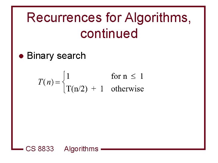 Recurrences for Algorithms, continued l Binary search CS 8833 Algorithms 